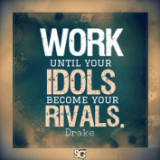 Work Until Idols Become your Rivals